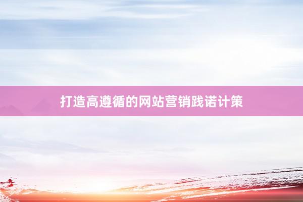 打造高遵循的网站营销践诺计策